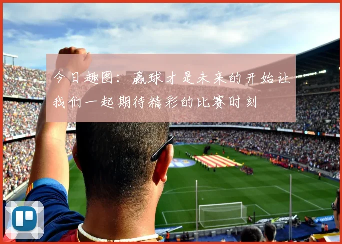 今日趣图：赢球才是未来的开始让我们一起期待精彩的比赛时刻
